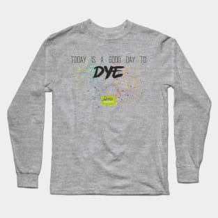 Good Day to Dye Long Sleeve T-Shirt